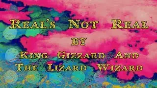 King Gizzard - Real's Not Real (Lyric Video)