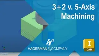 Amplify Your Inventor CAM Capabilities: 3+2 v 5-Axis Machining