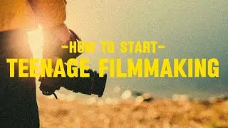 How to Start Filmmaking as a TEENAGER
