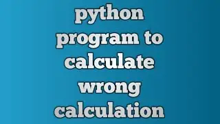 python program to calculate wrong calculation