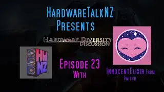 (NZ) Hardware Diveristy Discussion Podcast: Episode 23-with InnocentElixir