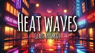 Heat Waves - Glass Animals (LYRICS)🎵🎧