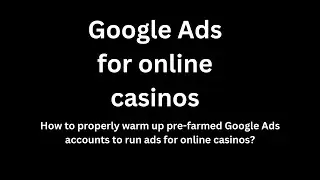 How to properly warm up pre-farmed Google Ads accounts to run ads for online casinos?