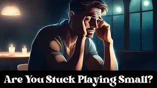 Are You Stuck Playing Small?