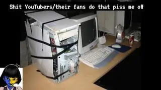 Shit YouTubers/their fans do that piss me off