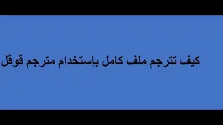 كيف تترجم ملف كامل بإستخدام مترجم قوقل - Google translate of documents
