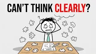 Why You Can't Think Clearly (explained simply)