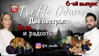 6-ой Выпуск. Две сестры: боль и радость