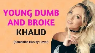 Khalid - Young Dumb & Broke (Samantha Harvey Cover) (Lyrics)