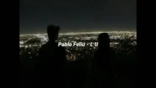 Pablo Feliú - L U // Lyrics //