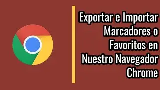 ¿Cómo Exportar e Importar Marcadores o Favoritos en Google Chrome? | Google Chrome