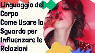 linguaggio del corpo come usare lo sguardo per influenzare le relazioni.