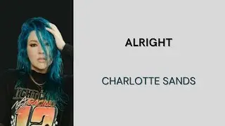 CHARLOTTE SANDS - ALRIGHT | LIRIK LAGU | LYRICS