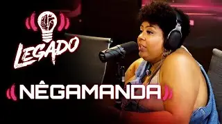 NÊGAMANDA - Legado Podcast #51