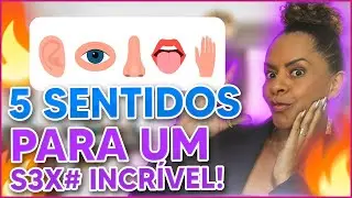 OS 5 SENTIDOS PARA UM S3X# MARAVILHOSO!