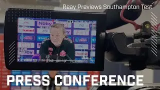 “We need to bring the best version of ourselves” | Reay Previews Southampton Test | Press Conference