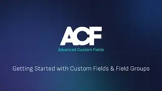 Getting Started with ACF Custom Fields & Field Groups