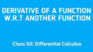 Derivative of a function wrt another function | Class 12 Mathematics