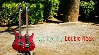 Bye bye my beloved Double Neck