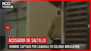 Captan cámaras a acosador en Colonia Mirasierra en Saltillo