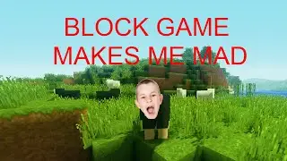 BLOCK GAME MAKES ME MAD