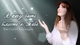 Виктория Барладян - Я хочу быть ближе к Тебе