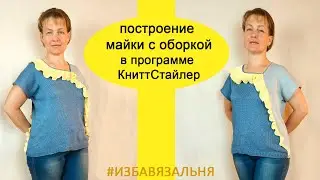 Построение выкройки асимметричной майки с оборкой в программе  KnittStyler
