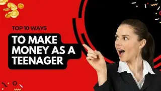 top 10 ways to make money as a teenager