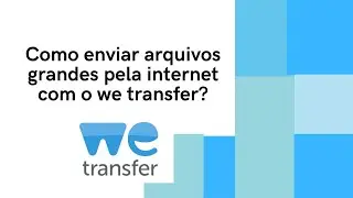 Como enviar arquivos grandes pela internet com o we transfer? Como Usar o we trasnfer?
