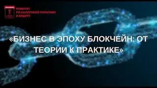 «Бизнес в эпоху блокчейн: от теории к практике»