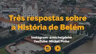 Três respostas sobre a História de Belém