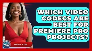 Which Video Codecs Are Best For Premiere Pro Projects? - Media Jobs