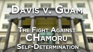 Davis v. Guam | The Fight Against CHamoru Self-Determination
