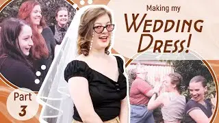 Making My Wedding Dress (Part 3!!)