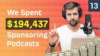 10 Lessons From Spending $194,437 Sponsoring Podcasts