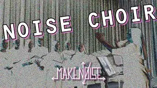 NOISE CHOIR | Make Noise
