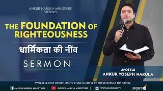 धार्मिकता की नींव | THE FOUNDATION OF RIGHTEOUSNESS || SERMON | APOSTLE ANKUR YOSEPH NARULA