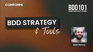 BDD 101 | BDD Strategy & Tools | Part 4 | Matt Wynne | ConformIQ