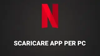 Come scaricare ed installare app Netflix su pc Windows 10/11