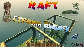 RAFT - НОВОЕ ОБНОВЛЕНИЕ | СТРОИМ ВЫШКУ