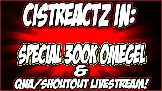 [300k Special] CistReactZ QNA/SHOUTOUT/OMEGLE LIVESTEAM LIVE NOW!