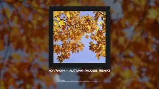 HXVRMXN - AUTUMN (House Remix)