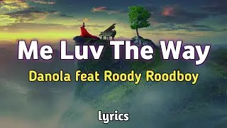 Me Luv the Way - Danola feat Roody Roodboy (lyrics)