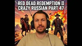RED DEAD REDEMPTION II CRAZY RUSSIAN PART 47