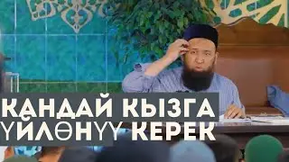 КАНДАЙ КЫЗГА ҮЙЛӨНҮҮ КЕРЕК ? Устаз Максат Ажы Токтомушев