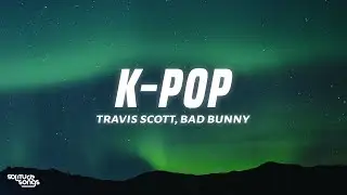 Travis Scott, Bad Bunny & The Weeknd - K-POP (Lyrics)