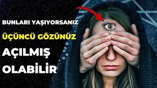 BUNLARI YAŞIYORSANIZ ÜÇÜNCÜ GÖZÜNÜZ AÇILMIŞ OLABİLİR
