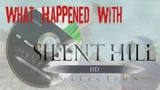 What Happened To: Silent Hill HD Collection.