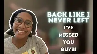 I'm Back | and I missed y'all, like a lot