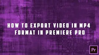 How to export video in MP4 in Premiere Pro | Adobe Premiere Pro 2015